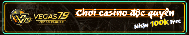 Nhận Ngay 100K Khi Đăng Ký Casino Vegas79