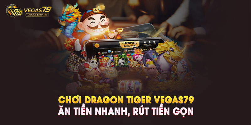 Chơi Dragon Tiger Vegas79 – Ăn Tiền Nhanh, Rút Tiền Gọn
