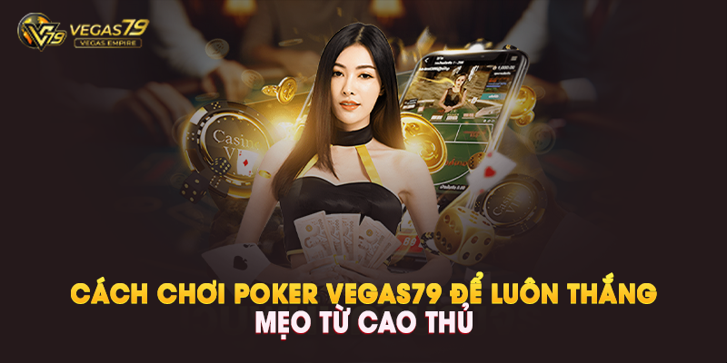 Cách chơi Poker Vegas79 để luôn thắng – Mẹo từ cao thủ