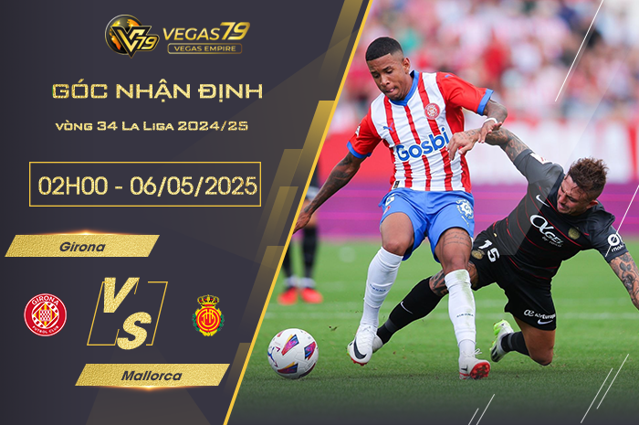 Nhận định Girona vs Mallorca lúc 02h00 ngày 06/05